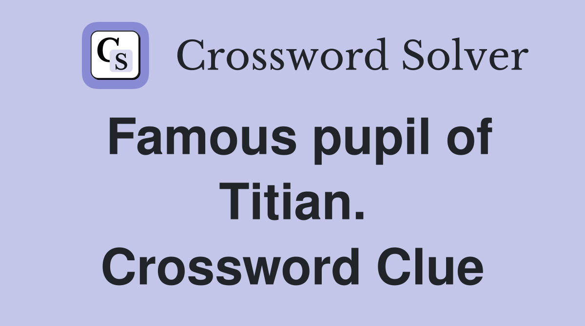 Famous pupil of Titian. Crossword Clue