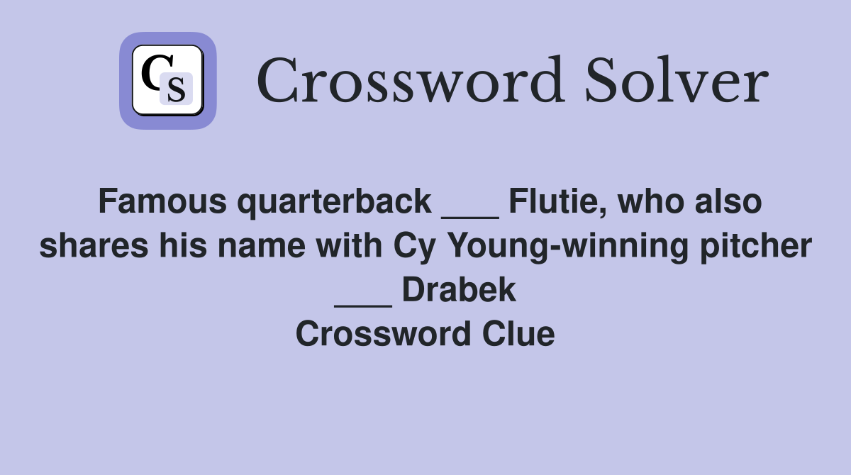 Famous quarterback ___ Flutie, who also shares his name with Cy Young-winning pitcher ___ Drabek Crossword Clue
