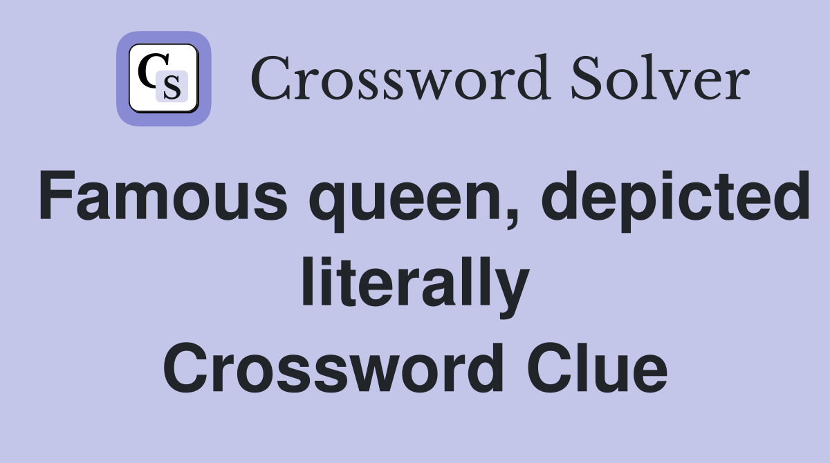 Famous queen, depicted literally Crossword Clue