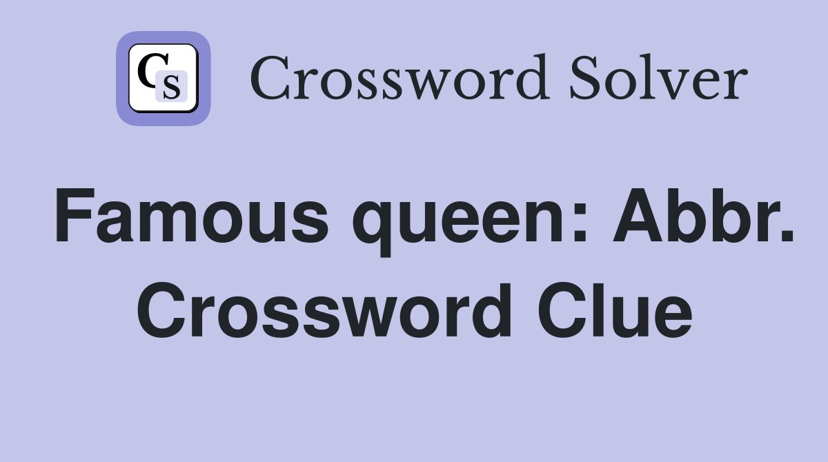 Famous queen: Abbr. Crossword Clue