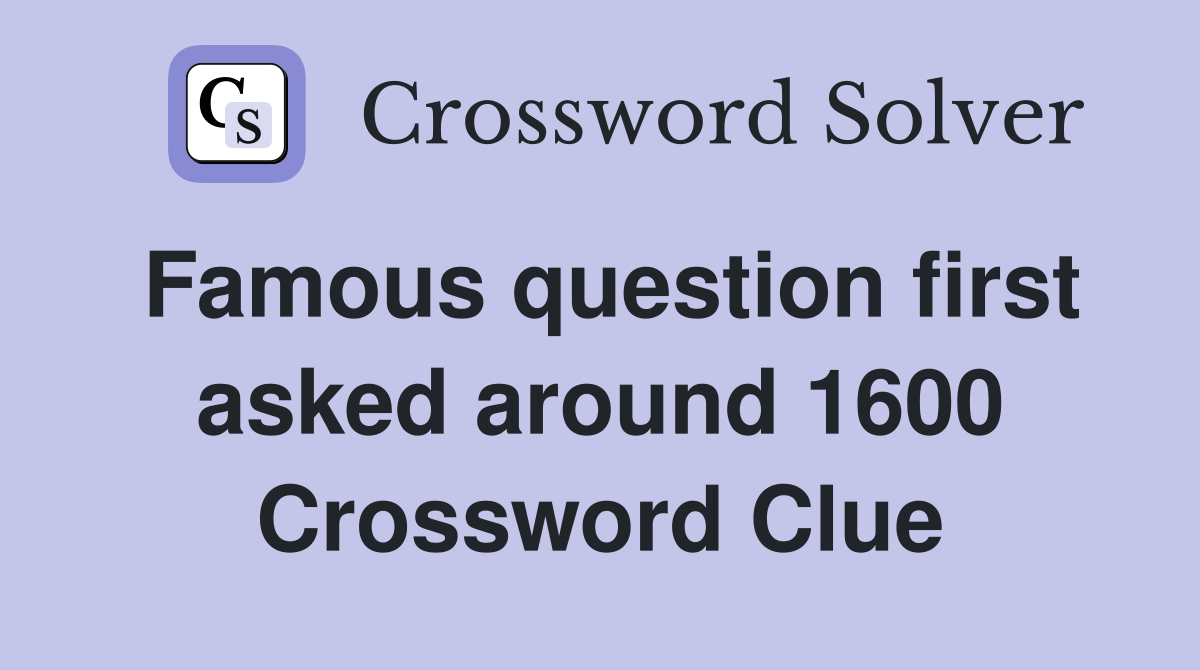 Famous question first asked around 1600 Crossword Clue