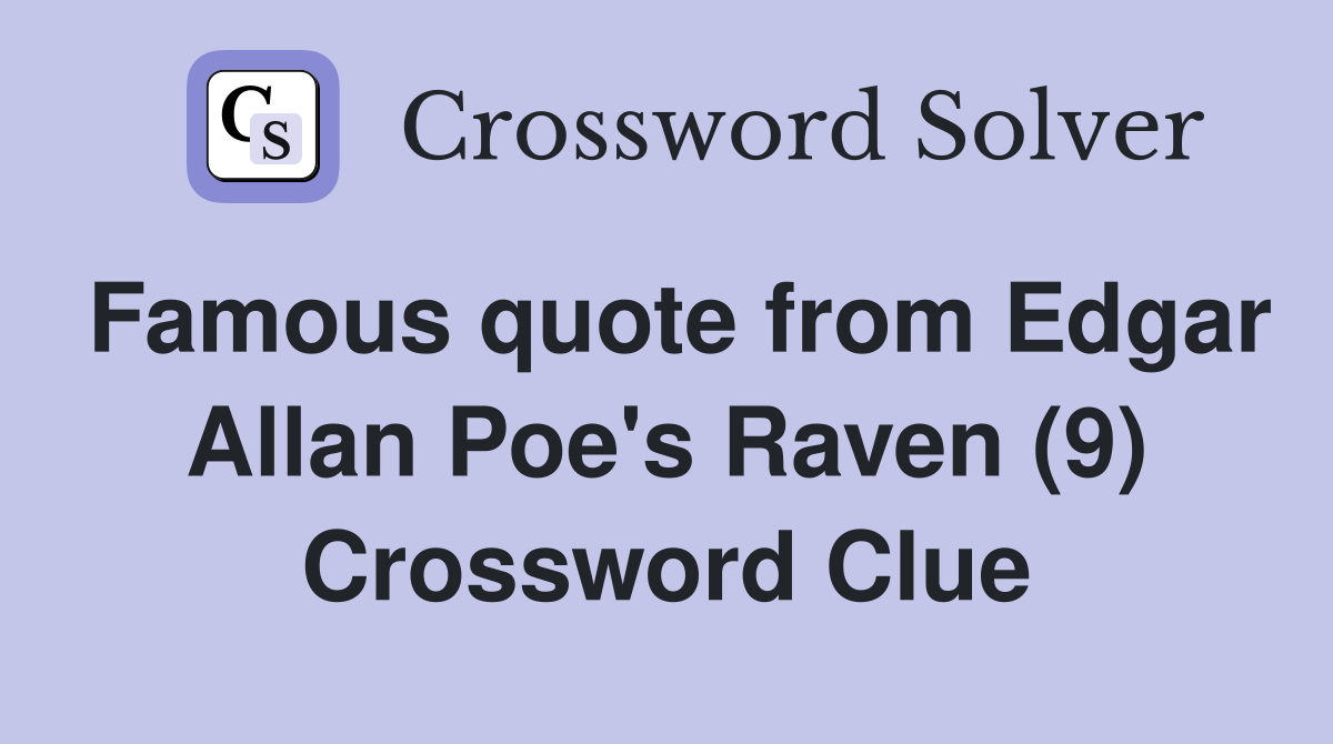 Famous quote from Edgar Allan Poe's Raven (9) Crossword Clue