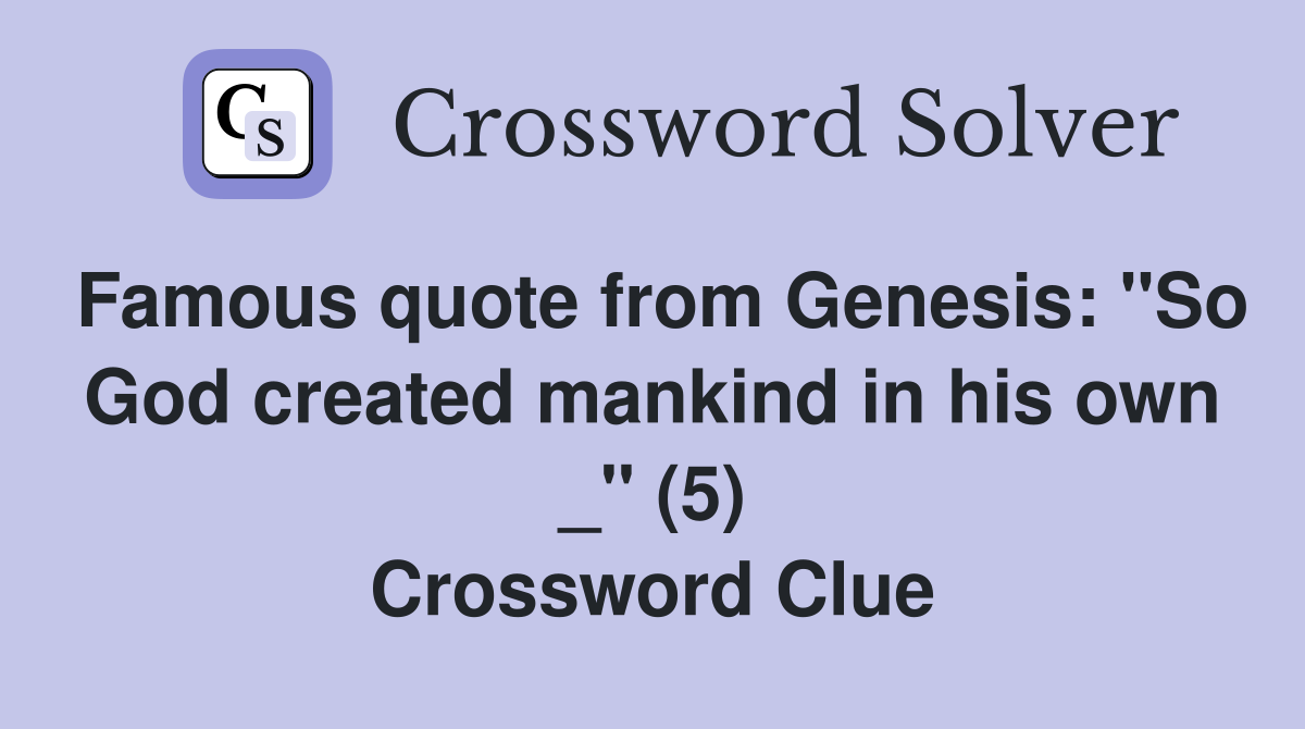 Famous quote from Genesis: "So God created mankind in his own _" (5) Crossword Clue