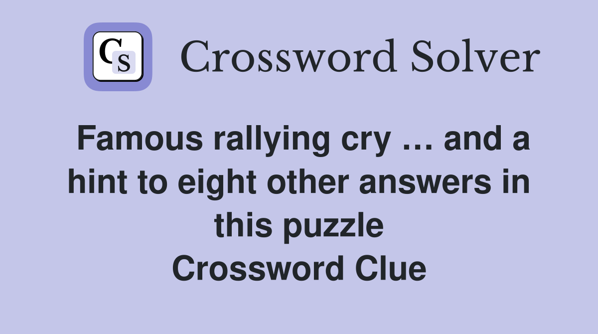 Famous rallying cry … and a hint to eight other answers in this puzzle Crossword Clue