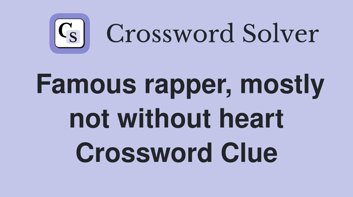 Famous rapper, mostly not without heart Crossword Clue