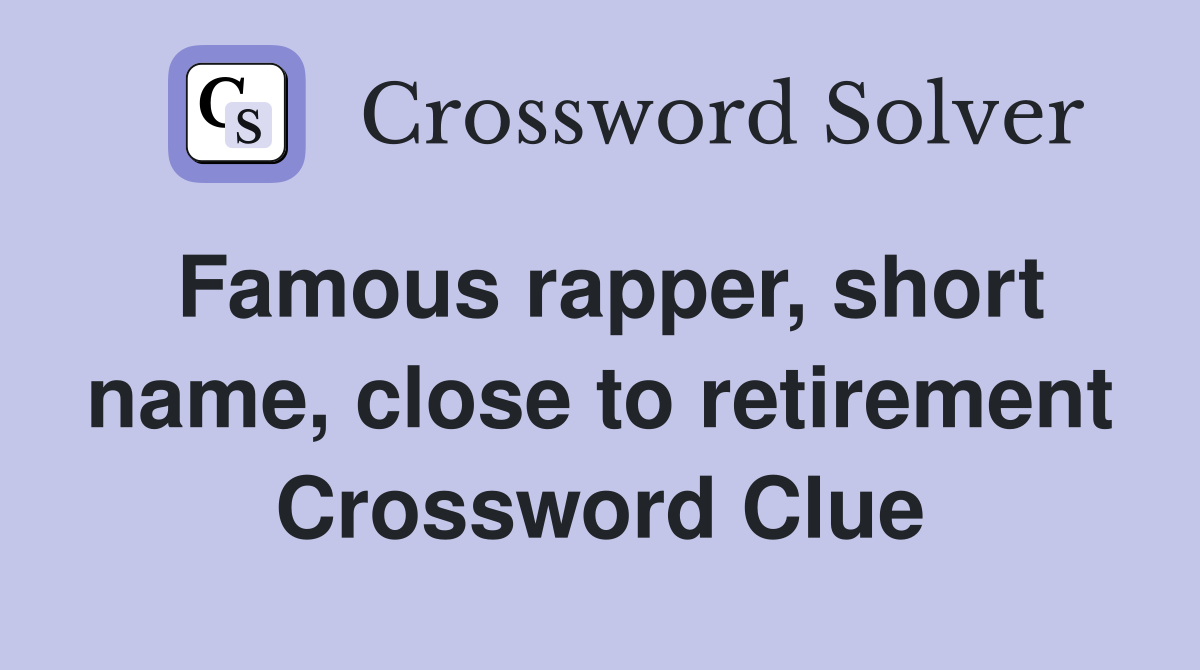 Famous rapper, short name, close to retirement Crossword Clue