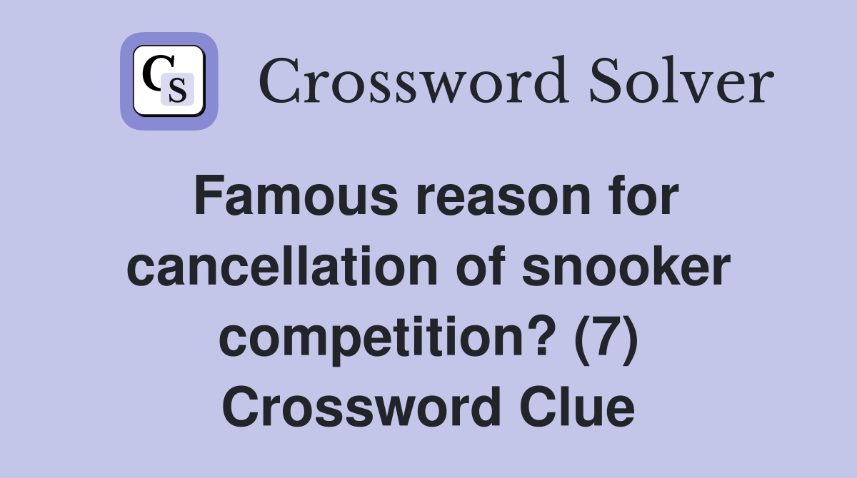 Famous reason for cancellation of snooker competition? (7) Crossword Clue