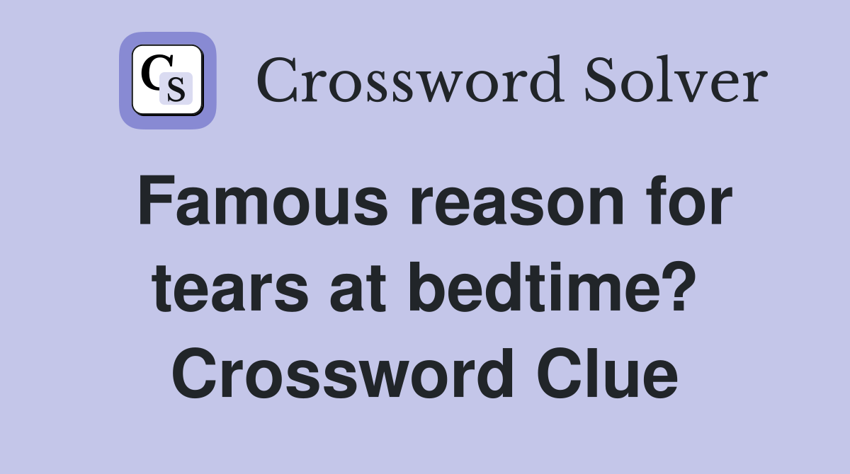 Famous reason for tears at bedtime? Crossword Clue