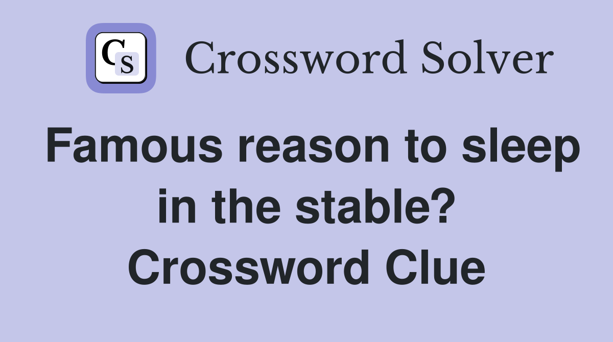 Famous reason to sleep in the stable? Crossword Clue