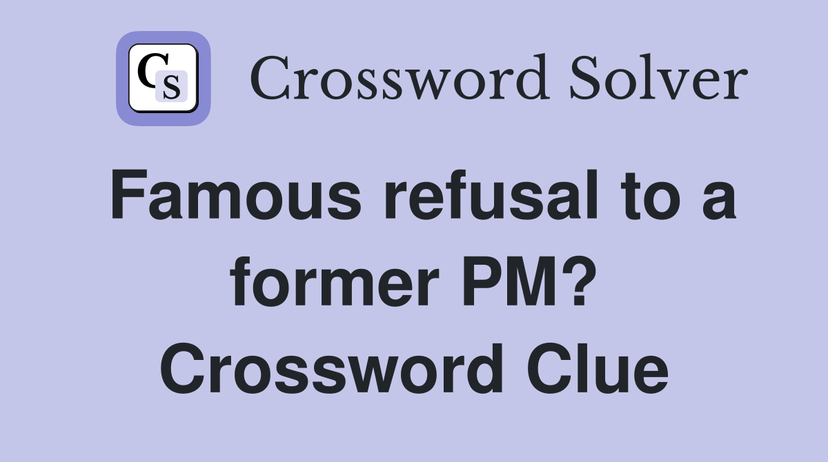 Famous refusal to a former PM? Crossword Clue