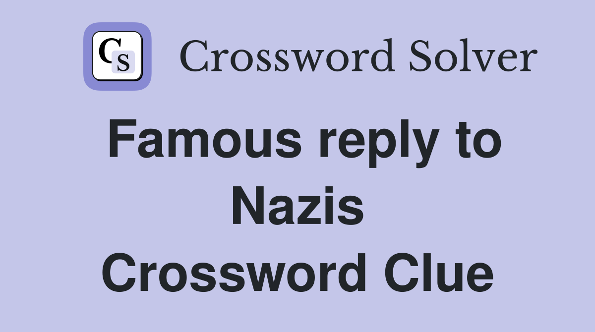 Famous reply to Nazis Crossword Clue
