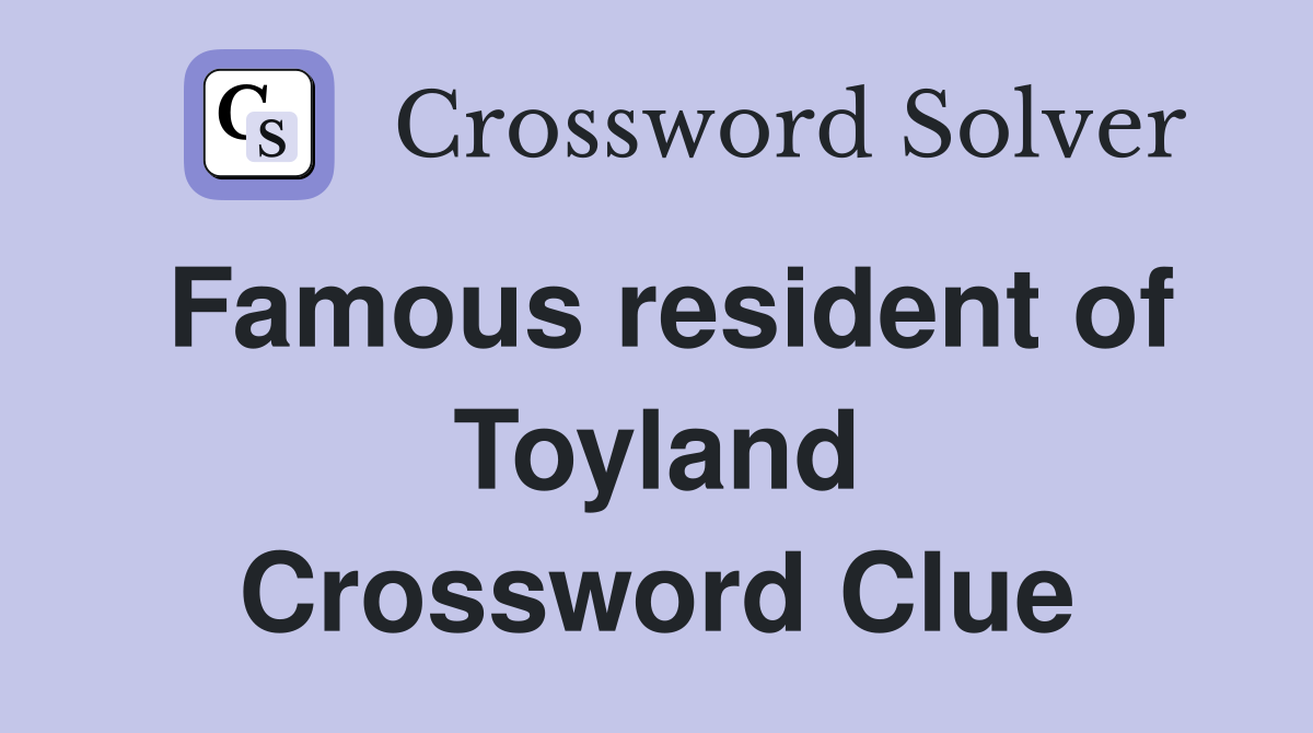 Famous resident of Toyland Crossword Clue