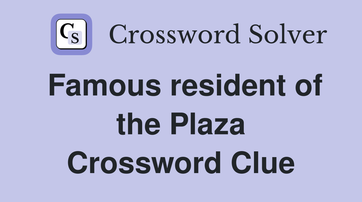 Famous resident of the Plaza Crossword Clue
