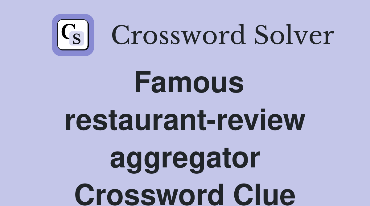 Famous restaurant-review aggregator Crossword Clue