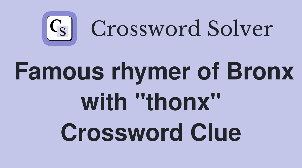 Famous rhymer of Bronx with "thonx" Crossword Clue