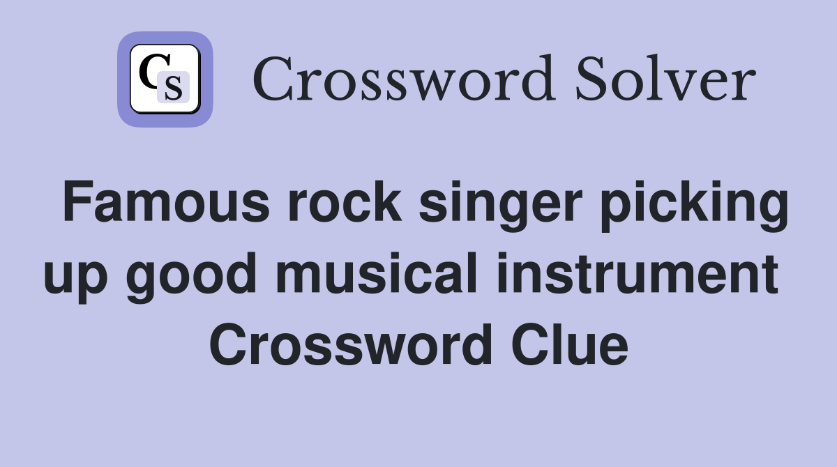 Famous rock singer picking up good musical instrument  Crossword Clue