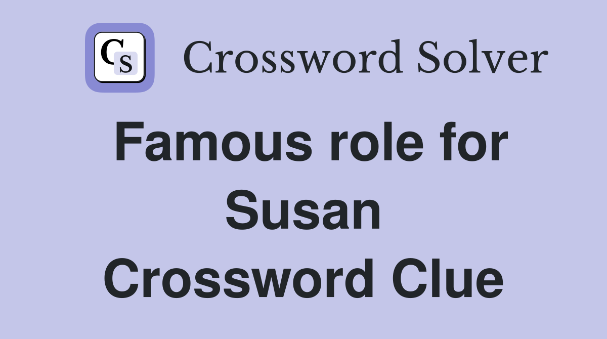 Famous role for Susan Crossword Clue