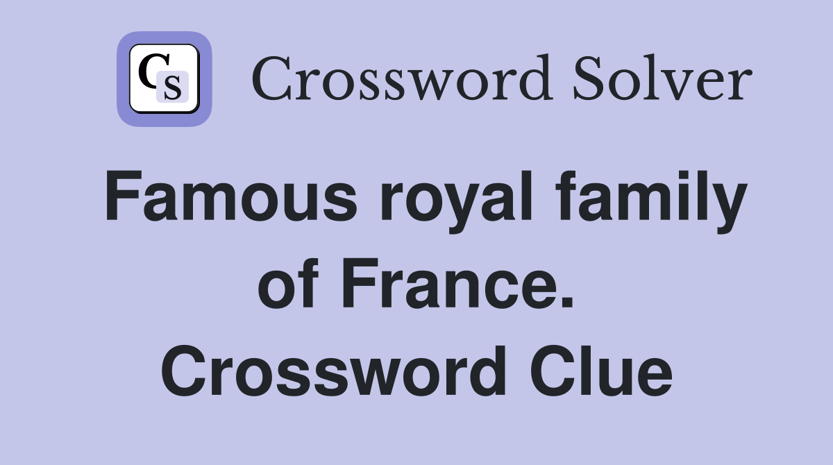 Famous royal family of France. Crossword Clue