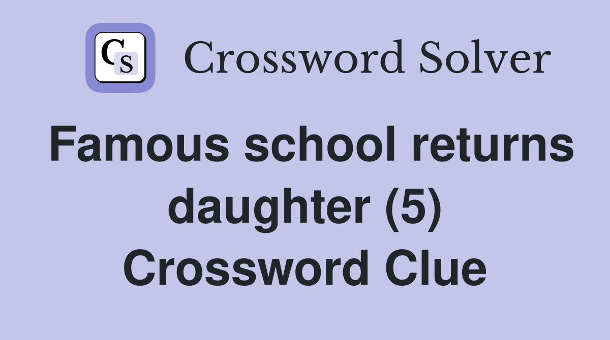 Famous school returns daughter (5) Crossword Clue