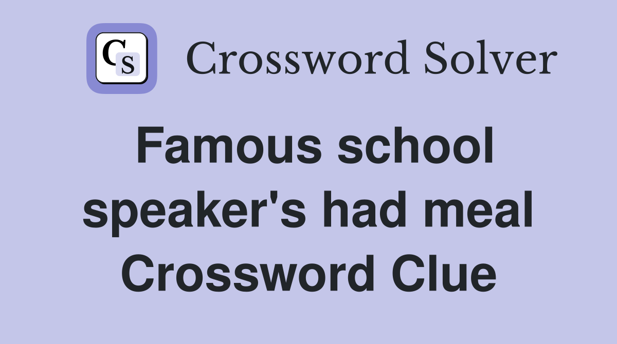 Famous school speaker's had meal Crossword Clue