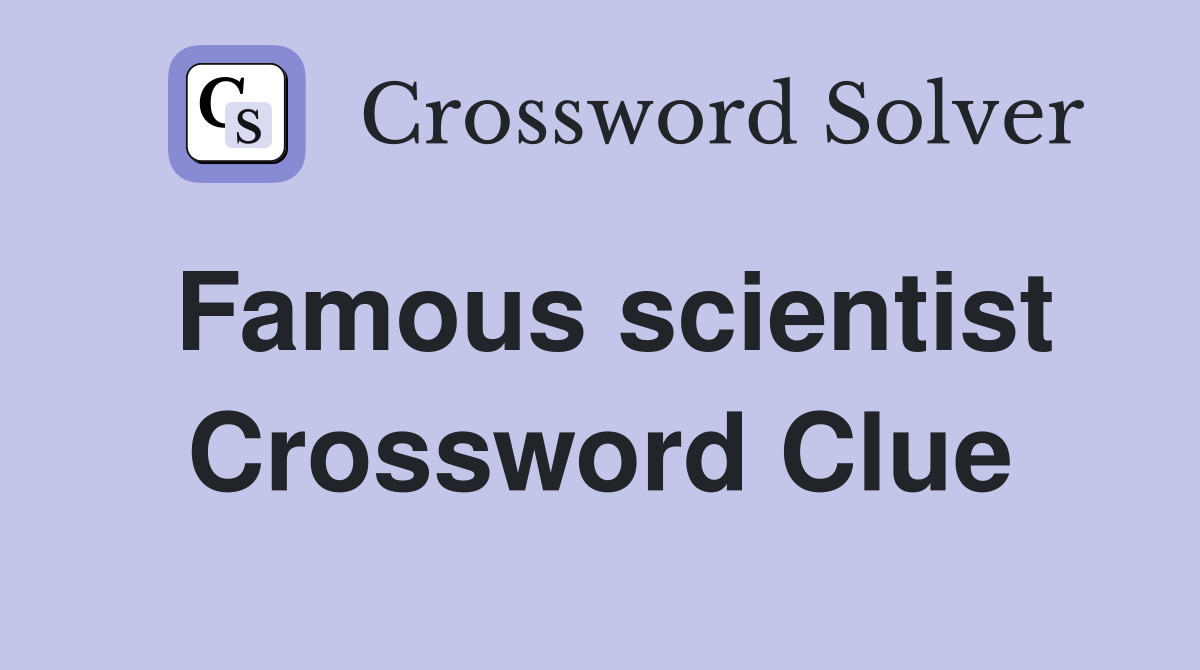Famous scientist Crossword Clue