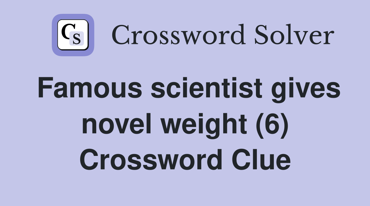 Famous scientist gives novel weight (6) Crossword Clue