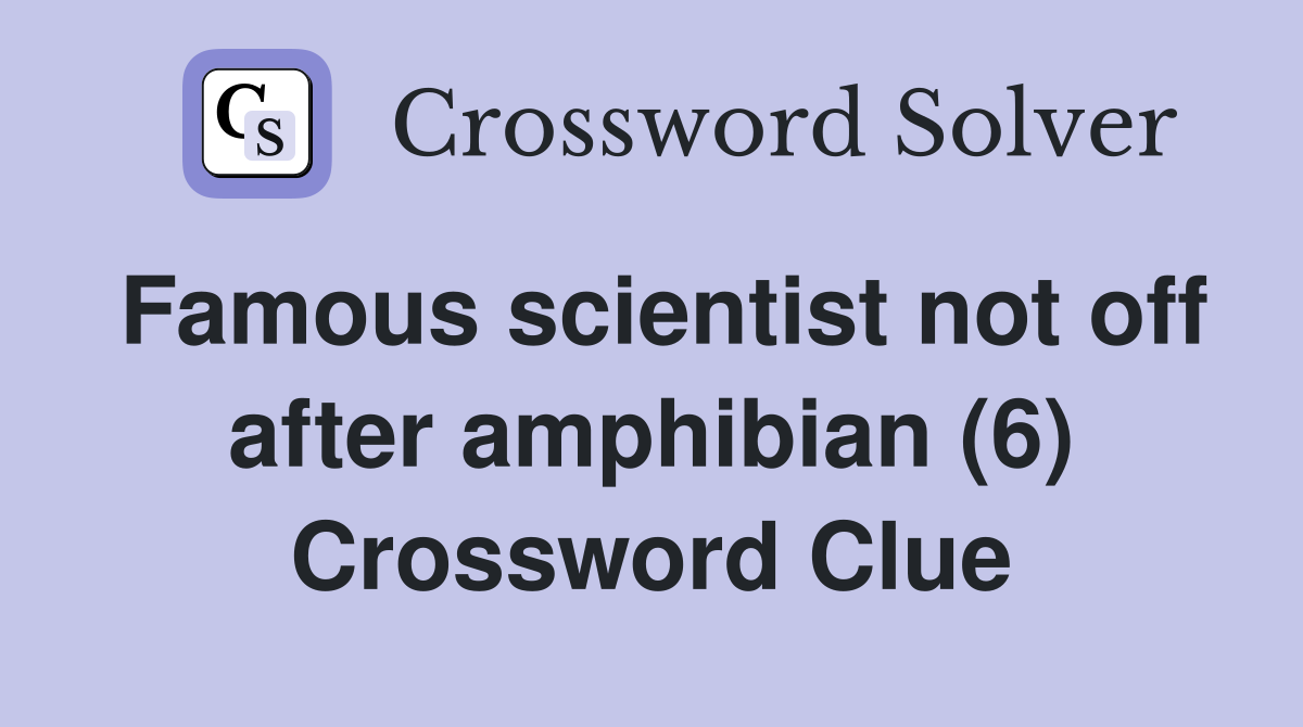 Famous scientist not off after amphibian (6) Crossword Clue