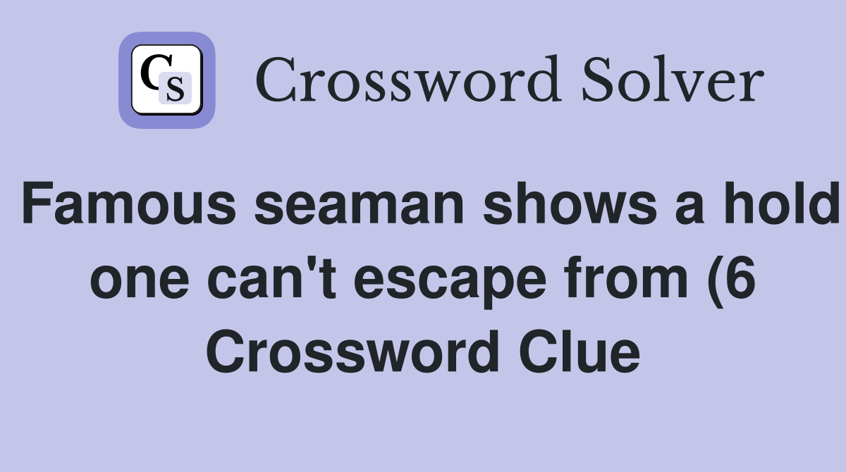 Famous seaman shows a hold one can #39 t escape from (6) Crossword Clue Famous seaman shows a hold one can #39 t escape from (6) Crossword Clue