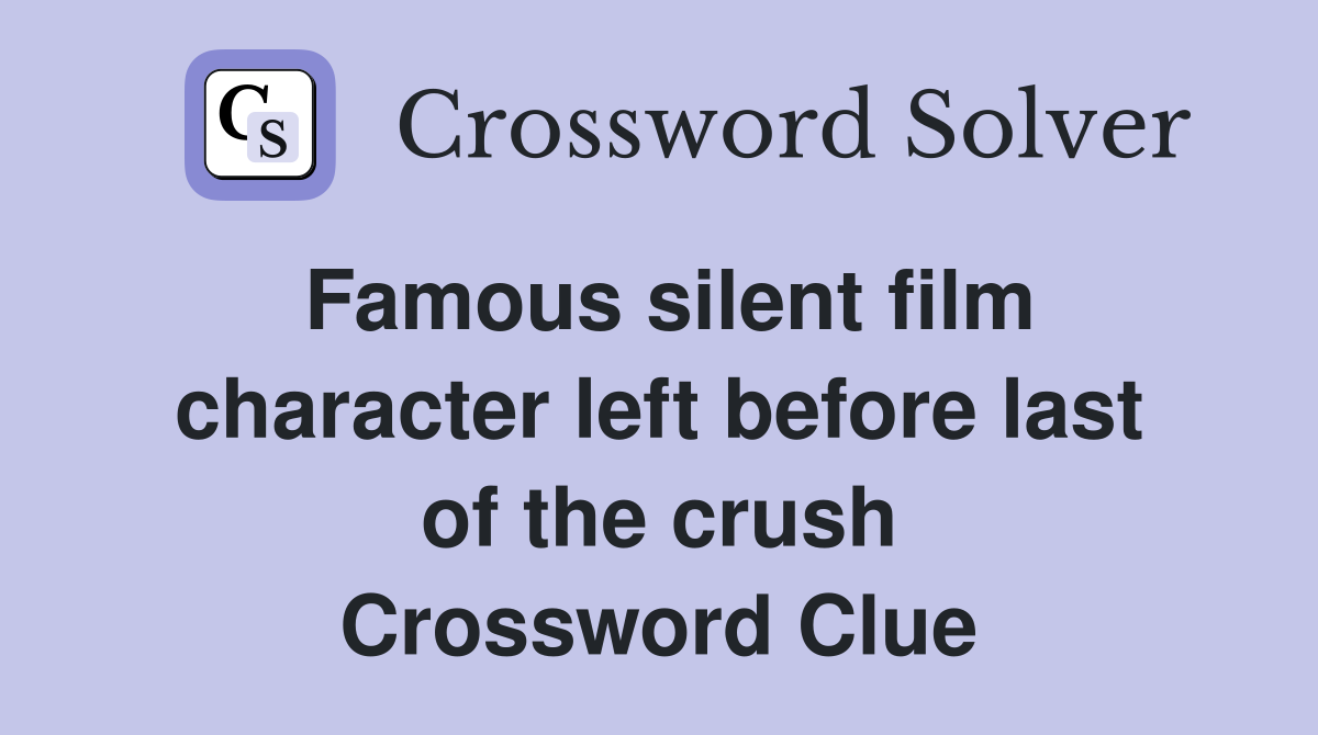 Famous silent film character left before last of the crush Crossword Clue