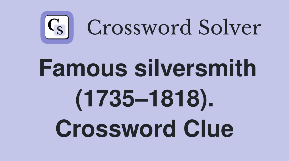 Famous silversmith (1735–1818). Crossword Clue