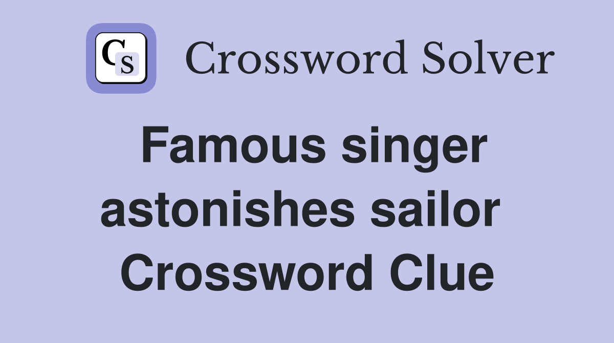 Famous singer astonishes sailor  Crossword Clue