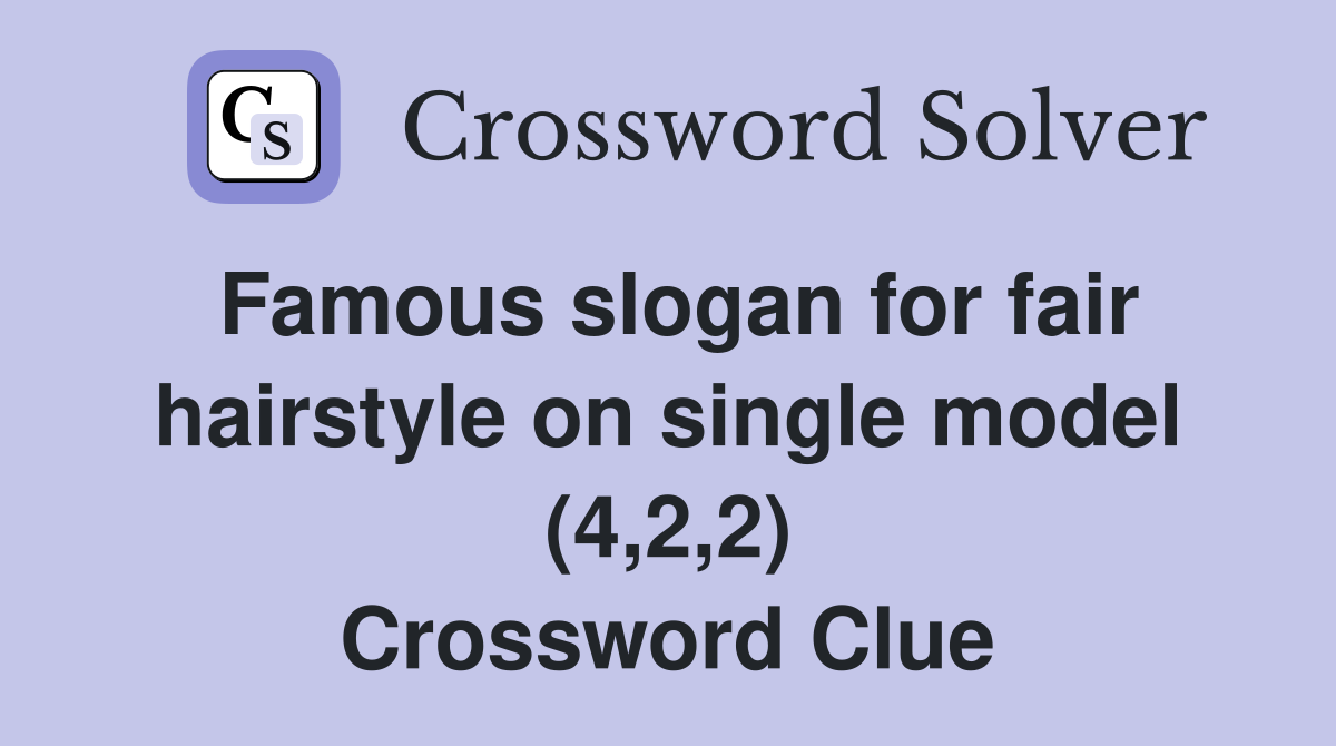 Famous slogan for fair hairstyle on single model (4,2,2) Crossword Clue