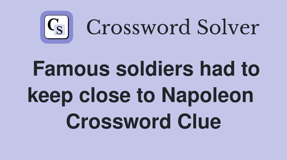 Famous soldiers had to keep close to Napoleon  Crossword Clue