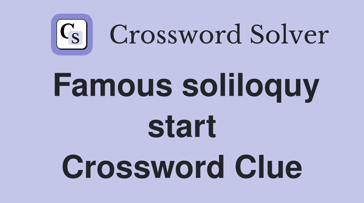 Famous soliloquy start Crossword Clue