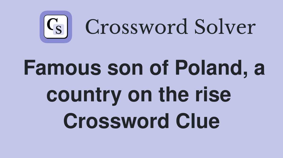 Famous son of Poland, a country on the rise  Crossword Clue