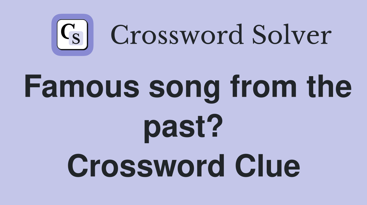 Famous song from the past? Crossword Clue