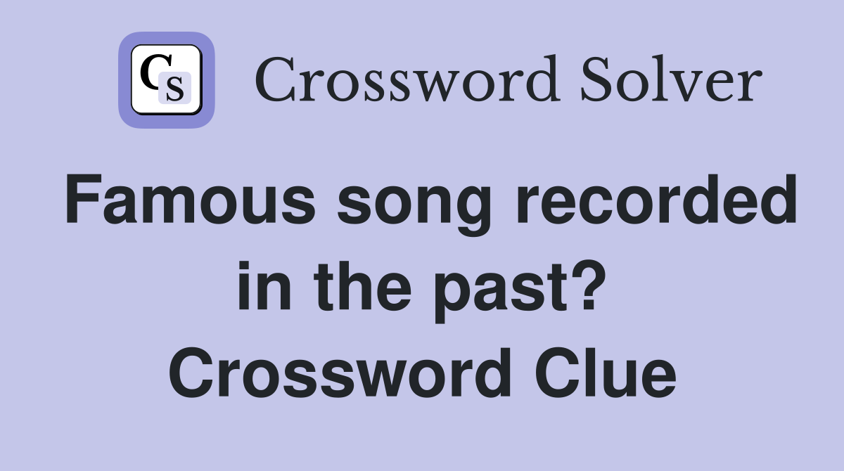 Famous song recorded in the past? Crossword Clue