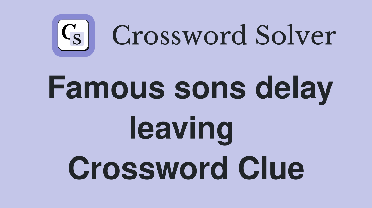 Famous sons delay leaving  Crossword Clue