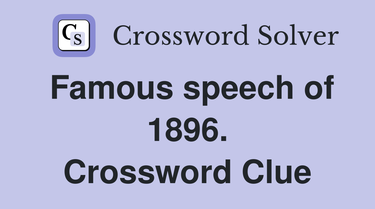 Famous speech of 1896. Crossword Clue