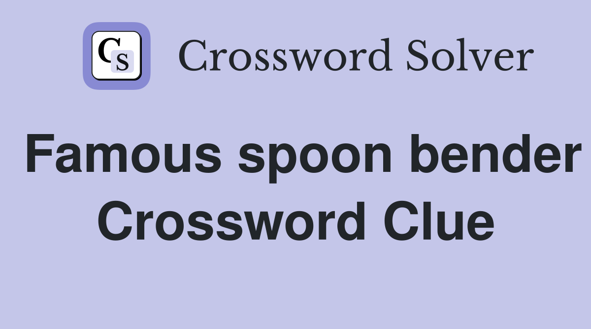 Famous spoon bender Crossword Clue