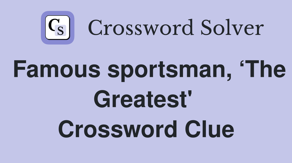 Famous sportsman, ‘The Greatest'  Crossword Clue