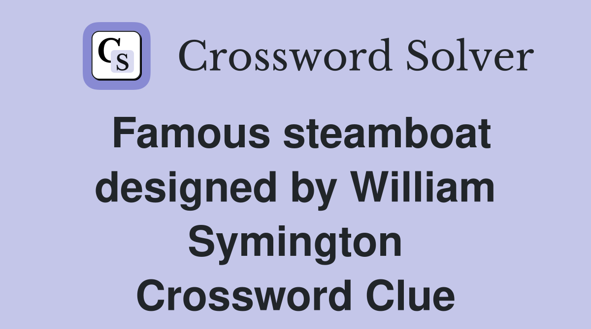 Famous steamboat designed by William Symington Crossword Clue