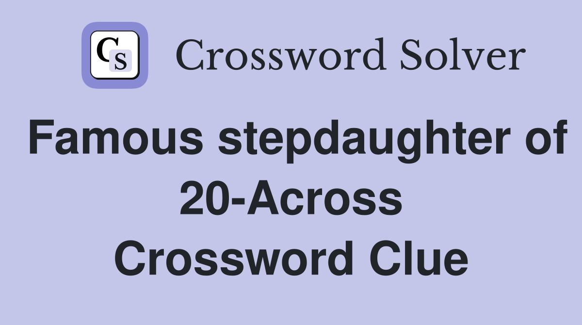 Famous stepdaughter of 20-Across Crossword Clue