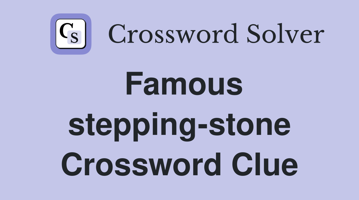 Famous stepping-stone Crossword Clue