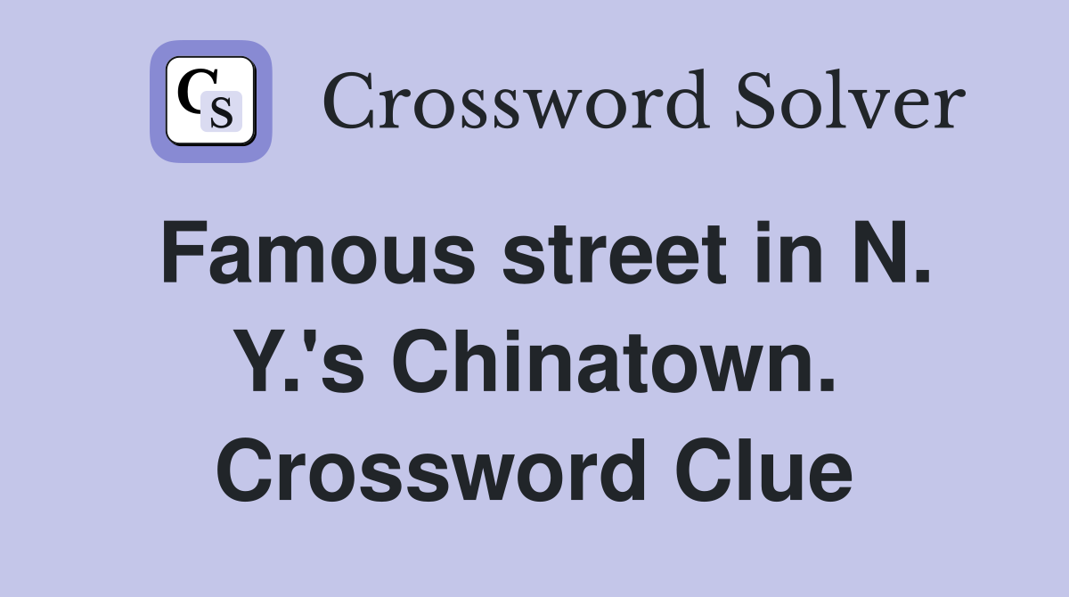 Famous street in N. Y.'s Chinatown. Crossword Clue