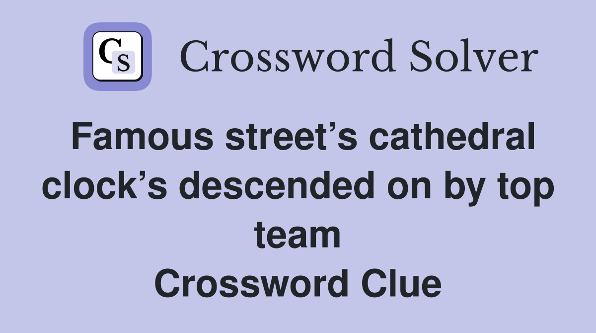 Famous street’s cathedral clock’s descended on by top team Crossword Clue