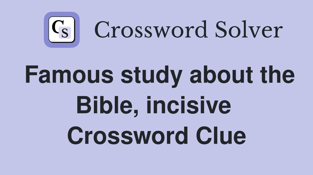 Famous study about the Bible, incisive  Crossword Clue