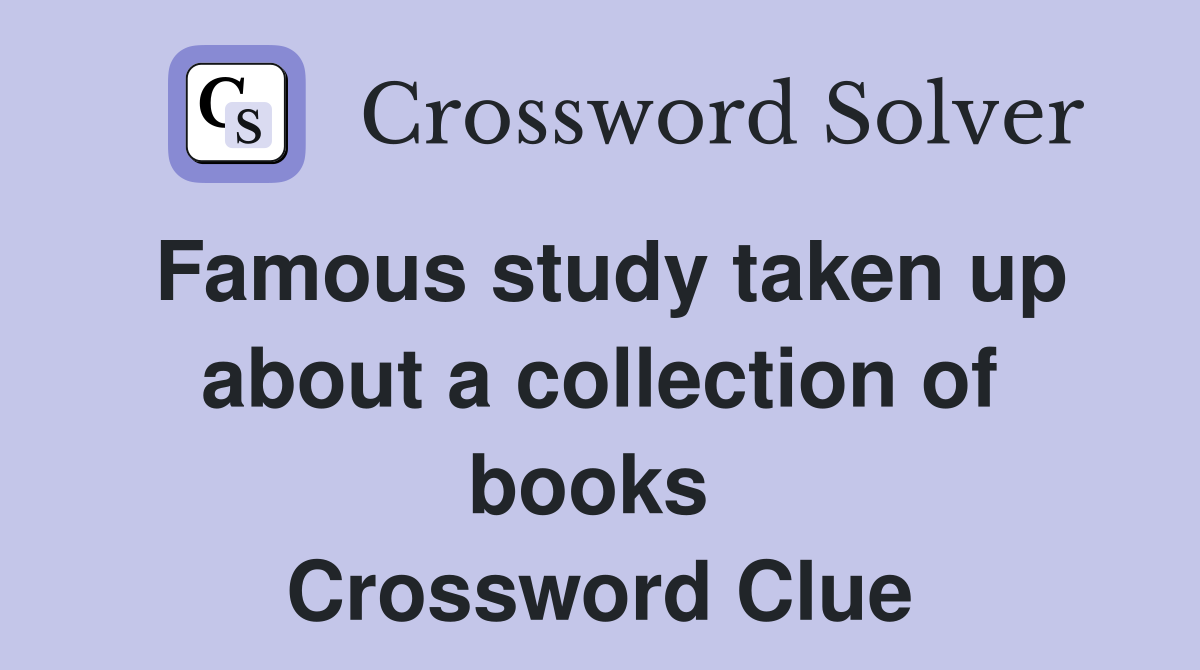 Famous study taken up about a collection of books  Crossword Clue