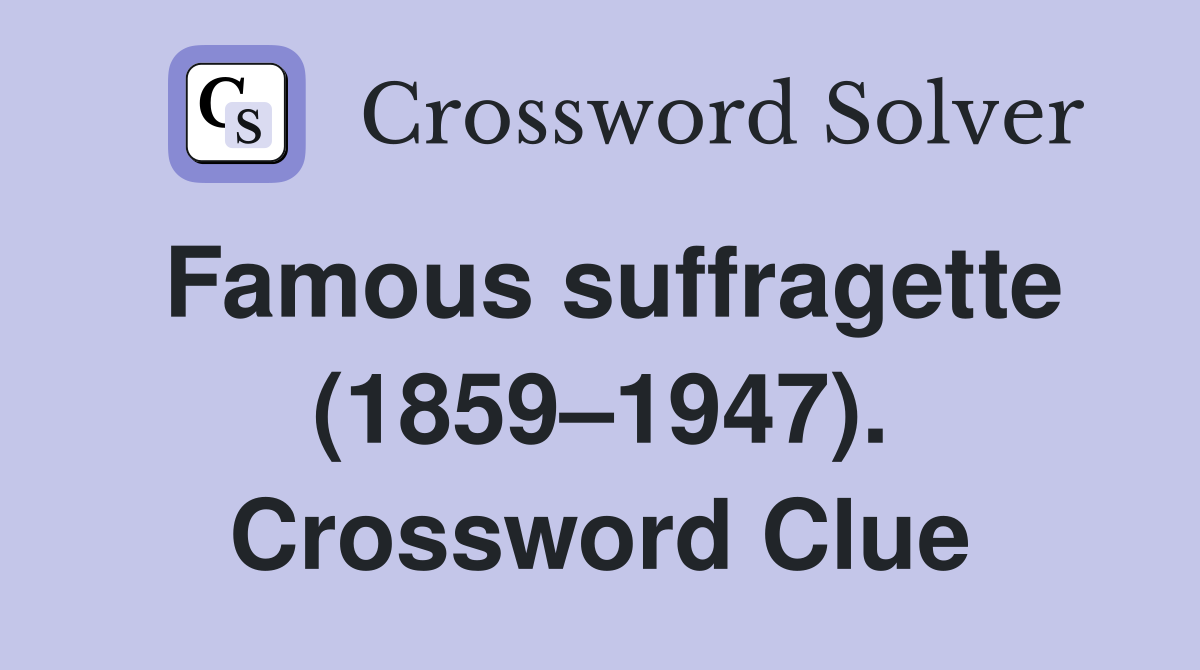 Famous suffragette (1859–1947). Crossword Clue