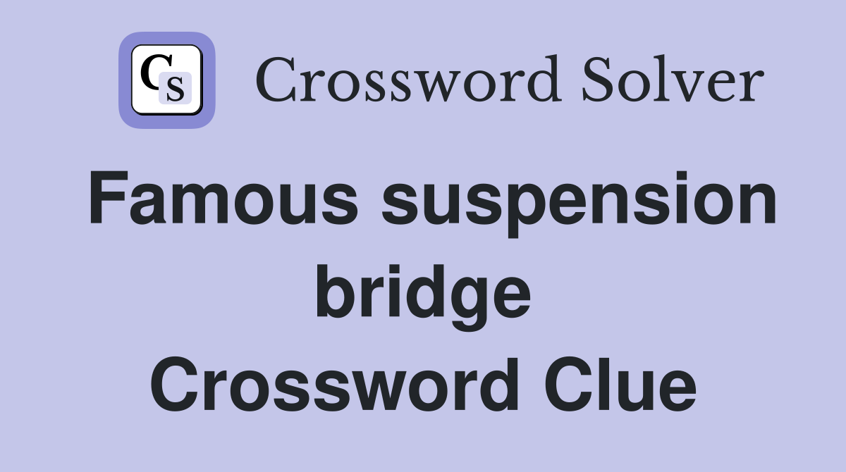 Famous suspension bridge Crossword Clue